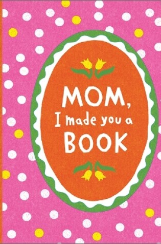 Cover of Mom, I Made You a Book