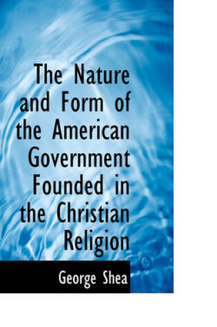 Cover of The Nature and Form of the American Government Founded in the Christian Religion