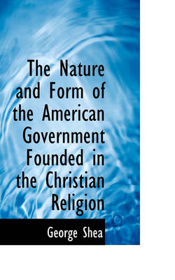 Book cover for The Nature and Form of the American Government Founded in the Christian Religion