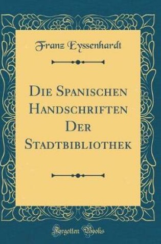 Cover of Die Spanischen Handschriften Der Stadtbibliothek (Classic Reprint)