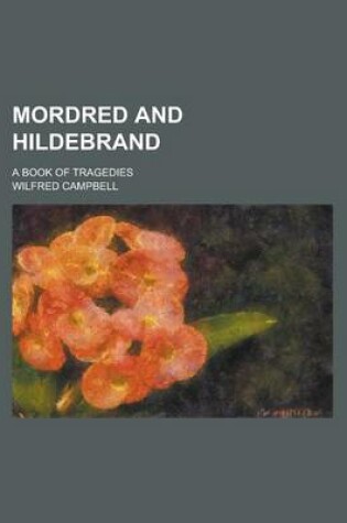 Cover of Mordred and Hildebrand; A Book of Tragedies