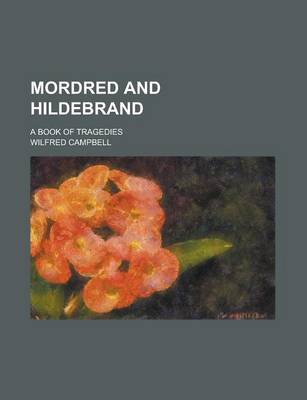 Book cover for Mordred and Hildebrand; A Book of Tragedies