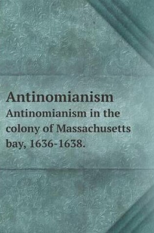 Cover of Antinomianism Antinomianism in the colony of Massachusetts bay, 1636-1638.