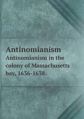 Book cover for Antinomianism Antinomianism in the colony of Massachusetts bay, 1636-1638.