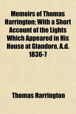 Book cover for Memoirs of Thomas Harrington, with a Short Account of the Lights Which Appeared in His House at Glandore, A.D. 1836-7; With a Short Account of the Lights Which Appeared in His House at Glandore, A.D. 1836-7