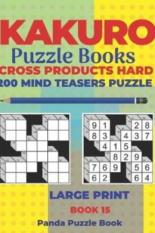 Cover of Kakuro Puzzle Book Hard Cross Product - 200 Mind Teasers Puzzle - Large Print - Book 15