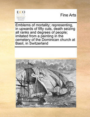 Book cover for Emblems of Mortality; Representing, in Upwards of Fifty Cuts, Death Seizing All Ranks and Degrees of People; Imitated from a Painting in the Cemetery of the Dominican Church at Basil, in Switzerland