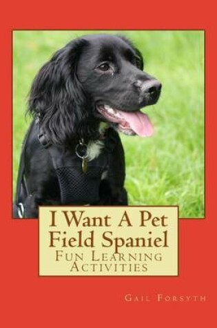 Cover of I Want A Pet Field Spaniel