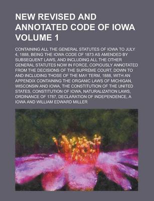 Book cover for New Revised and Annotated Code of Iowa; Containing All the General Statutes of Iowa to July 4, 1888, Being the Iowa Code of 1873 as Amended by Subsequ