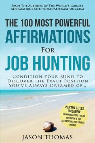 Cover of Affirmation the 100 Most Powerful Affirmations for Job Hunting 2 Amazing Affirmative Bonus Books Included for Job Interview & Passive Income