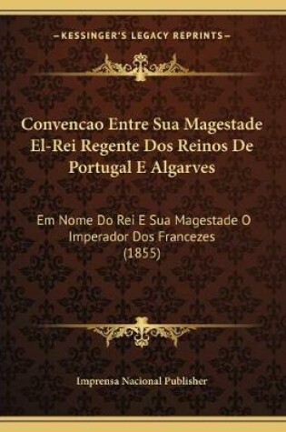 Cover of Convencao Entre Sua Magestade El-Rei Regente Dos Reinos De Portugal E Algarves