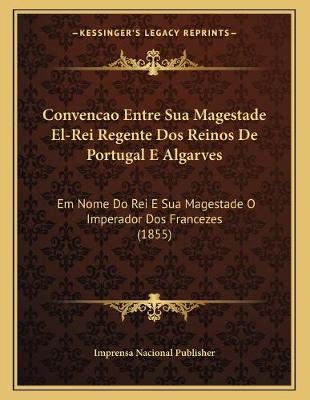 Cover of Convencao Entre Sua Magestade El-Rei Regente Dos Reinos De Portugal E Algarves