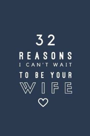 Cover of 32 Reasons I Can't Wait To Be Your Wife