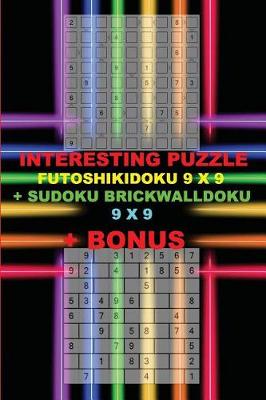 Book cover for Interesting Puzzle - Futoshikidoku 9 X 9 + Sudoku Brickwalldoku 9 X 9 + Bonus
