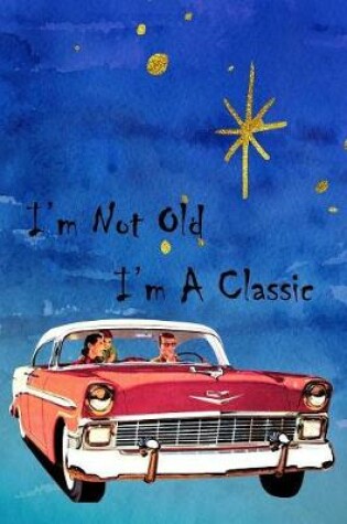 Cover of I'm Not Old I'm A Classic