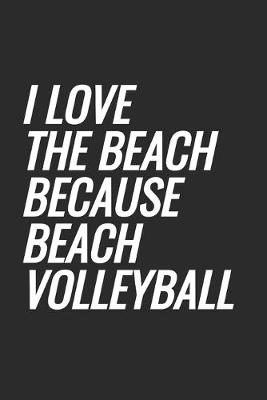 Book cover for I Love The Beach Because Beach Volleyball