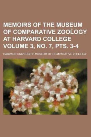 Cover of Memoirs of the Museum of Comparative Zool Ogy at Harvard College Volume 3, No. 7, Pts. 3-4