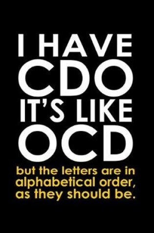 Cover of I have CDO it's like OCD but the letters are in alphabetical order, as they should be