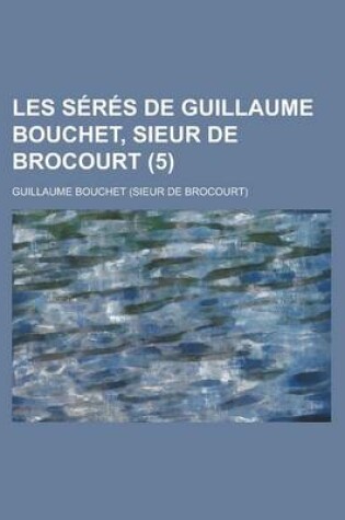 Cover of Les Seres de Guillaume Bouchet, Sieur de Brocourt (5)