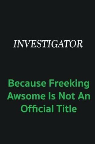 Cover of Investigator because freeking awsome is not an offical title