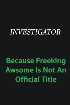 Book cover for Investigator because freeking awsome is not an offical title