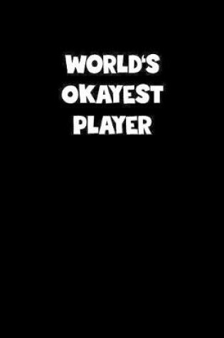 Cover of World's Okayest Player Notebook - Player Diary - Player Journal - Funny Gift for Player