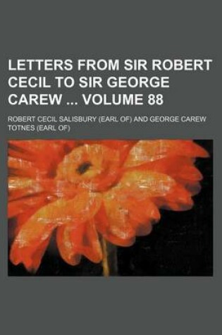 Cover of Letters from Sir Robert Cecil to Sir George Carew Volume 88