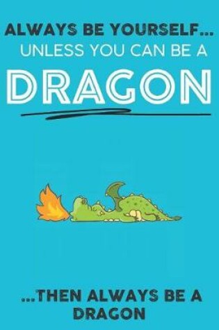 Cover of Always Be YourSelf Unless You Can Be A Dragon Then Always Be A Dragon