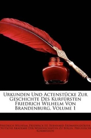 Cover of Urkunden Und Actenstucke Zur Geschichte Des Kurfursten Friedrich Wilhelm Von Brandenburg, Band 1