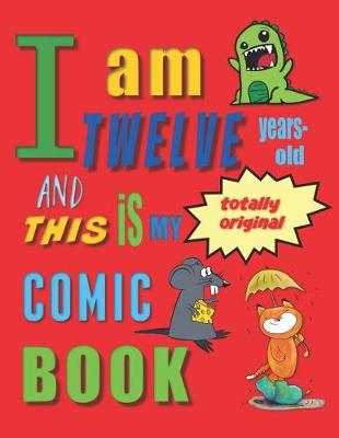 Book cover for I Am Twelve Years-Old and This Is My Totally Original Comic Book