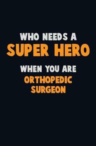 Cover of Who Need A SUPER HERO, When You Are Orthopedic surgeon