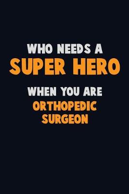 Book cover for Who Need A SUPER HERO, When You Are Orthopedic surgeon