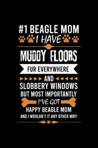 Cover of #1 Beagle Mom I Have Muddy Floors Fur Everywhere and Slobbery Windows But Most Importantly I've Got Happy Beagl