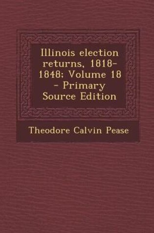 Cover of Illinois Election Returns, 1818-1848; Volume 18 - Primary Source Edition