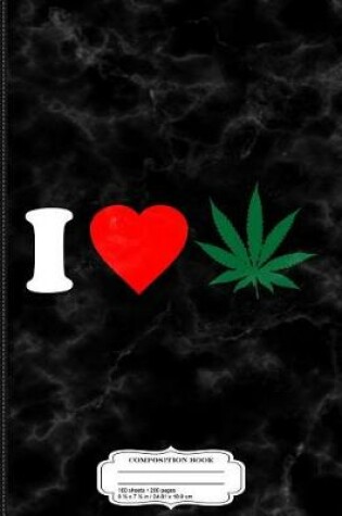 Cover of I Love Weed Composition Notebook