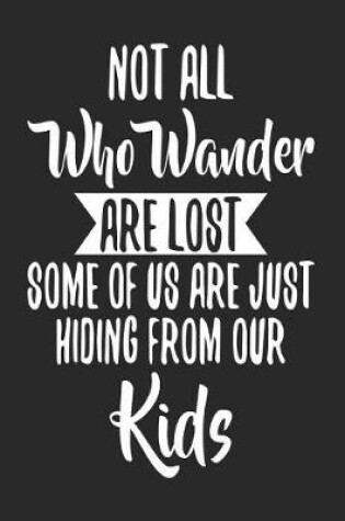 Cover of Not Who Wander Are Lost Some of Us Are Just Hiding from Our Kids