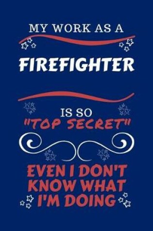 Cover of My Work As A Firefighter Is So Top Secret Even I Don't Know What I'm Doing