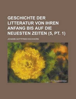 Book cover for Geschichte Der Litteratur Von Ihren Anfang Bis Auf Die Neuesten Zeiten (5, PT. 1)
