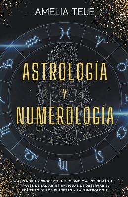 Book cover for Astrologia y Numerologia -Manual completo para Principiantes -Aprenda a conocerse a si mismo y a los demas a traves de las antiguas artes de la observacion de los Transitos Planetarios y Numerologia