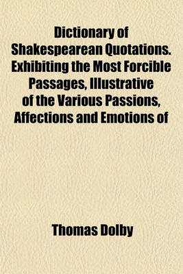 Book cover for Dictionary of Shakespearean Quotations. Exhibiting the Most Forcible Passages, Illustrative of the Various Passions, Affections and Emotions of