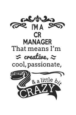 Book cover for I'm A CR Manager That Means I'm Creative, Cool, Passionate & A Little Bit Crazy