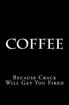 Book cover for Coffee Because Crack Will Get You Fired