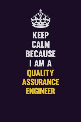 Book cover for Keep Calm Because I Am A Quality Assurance Engineer