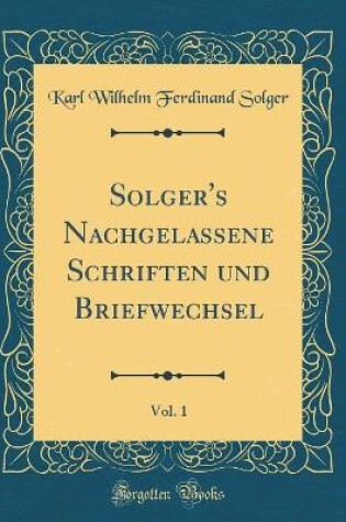 Cover of Solger's Nachgelassene Schriften und Briefwechsel, Vol. 1 (Classic Reprint)