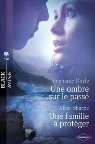 Cover of Une Ombre Sur Le Passe - Une Famille a Proteger (Harlequin Black Rose)