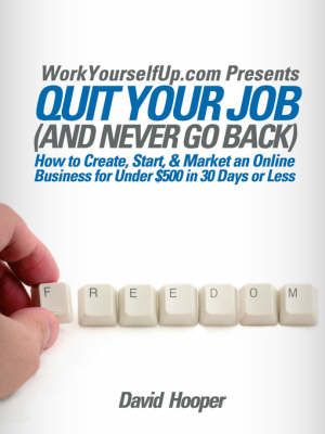 Book cover for Quit Your Job (and Never Go Back) - How to Create, Start, & Market an Online Business for Under $500 in 30 Days or Less (WorkYourselfUp.Com Presents)