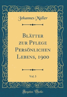 Book cover for Blatter Zur Pflege Persoenlichen Lebens, 1900, Vol. 3 (Classic Reprint)