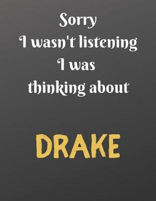 Book cover for Sorry I wasn't listening I was thinking about DRAKE