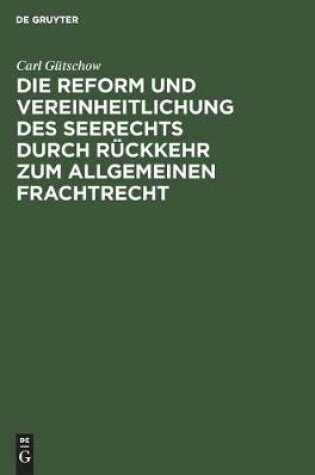 Cover of Die Reform Und Vereinheitlichung Des Seerechts Durch Rückkehr Zum Allgemeinen Frachtrecht