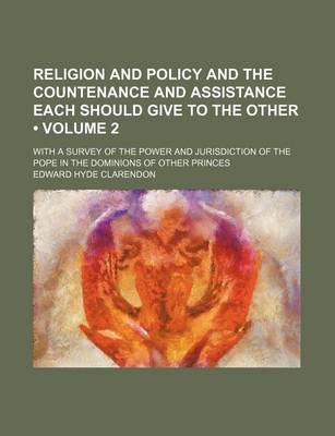 Book cover for Religion and Policy and the Countenance and Assistance Each Should Give to the Other (Volume 2); With a Survey of the Power and Jurisdiction of the Pope in the Dominions of Other Princes